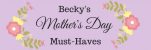Becky’s Mother’s Day Must-Haves